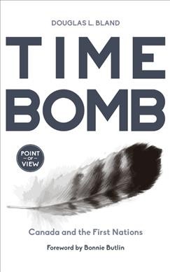 Time bomb : Canada and the First Nations / Douglas L. Bland ; foreword by Bonnie Butlin.