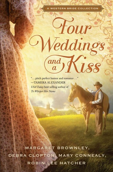 Four Weddings and a Kiss : a Western bride collection / Margaret Brownley, Robin Lee Hatcher, Mary Connealy, Debra Clopton.