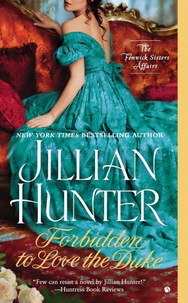 Forbidden to love the duke : the Fenwick Sisters affairs / Jillian Hunter.