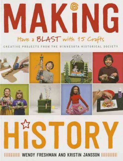 Making history : have a blast with 15 crafts from the Minnesota Historical Society / Wendy Freshman and Kristin Jansson.