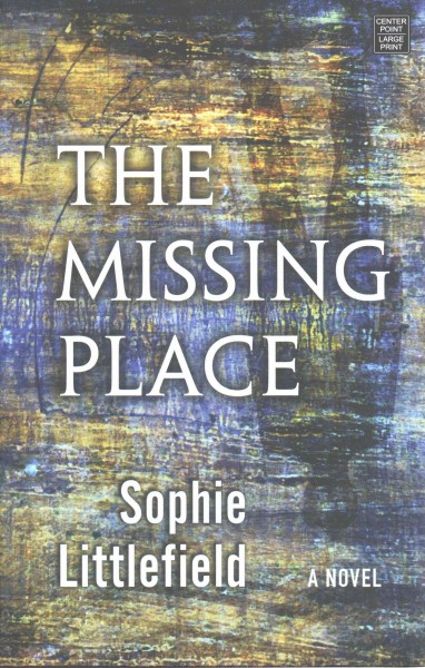 The missing place : a novel / Sophie Littlefield.