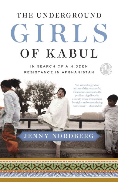 The underground girls of kabul [electronic resource] : in search of a hidden resistance in afghanistan / Jenny Nordberg.