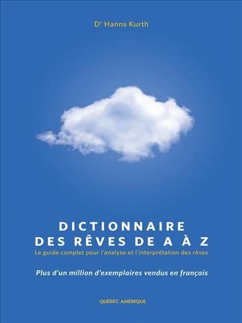 Dictionnaire des rêves de A à Z [electronic resource] : le guide complet pour l'analyse et l'interprétation des rêves / Hanns Kurth ; [traduction française, R.J. Guiton].