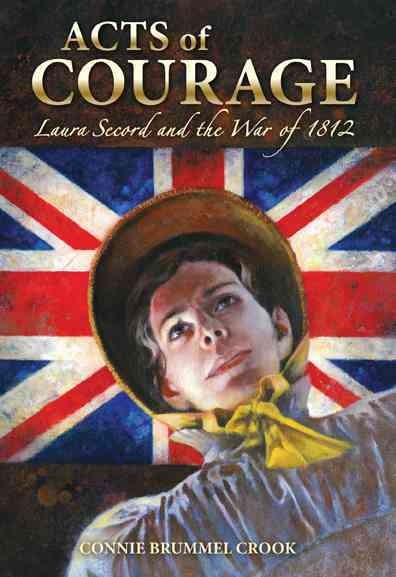 Acts of courage [electronic resource] : Laura Secord and the War of 1812 / Connie Brummel Crook.