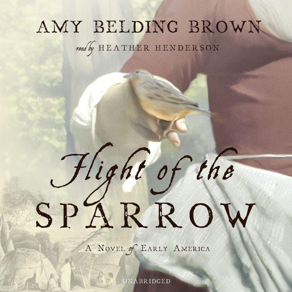 Flight of the sparrow : a novel of early America / Amy Belding Brown.