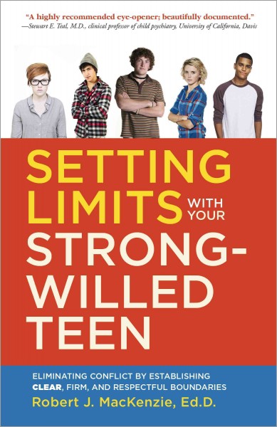 Setting limits with your strong-willed teen : eliminating conflict by establishing clear, firm, and respectful boundaries / by Robert J. MacKenzie.