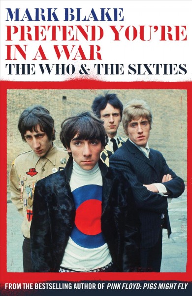 Pretend you're in a war [electronic resource] : The Who and the sixties / Mark Blake.