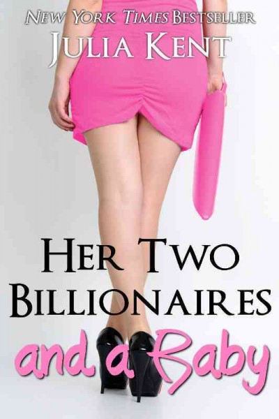 Her two billionaires and a baby / by Julia Kent.
