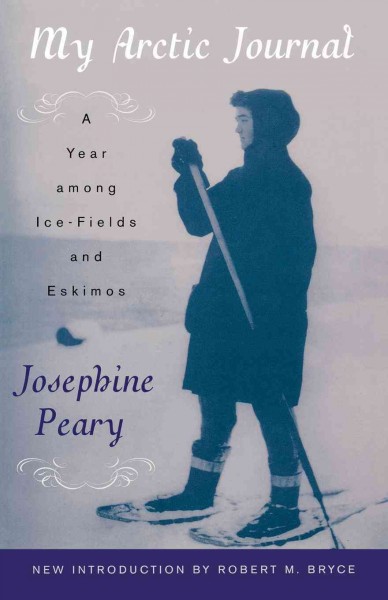 My arctic journal [electronic resource] : a year among ice-fields and Eskimos / by Josephine Diebitsch-Peary, with an account of the great white journey across Greenland by Robert E. Peary ; new introduction by Robert M. Bryce.