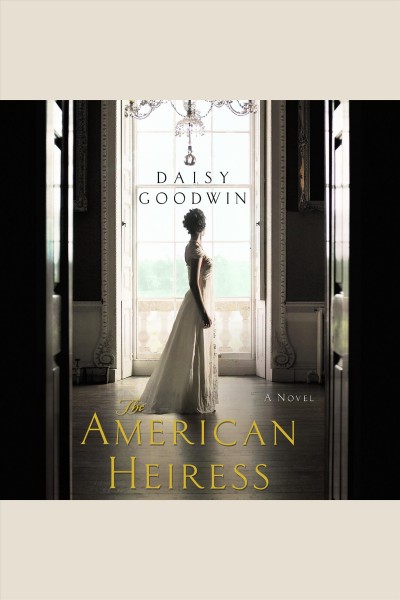 The American heiress [electronic resource] / Daisy Goodwin.