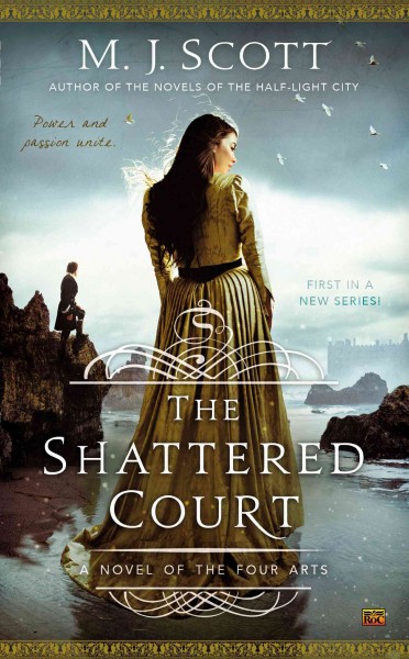 The shattered court : a novel of the four arts / M.J. Scott.