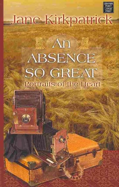 An absence so great [large print] / Jane Kirkpatrick.