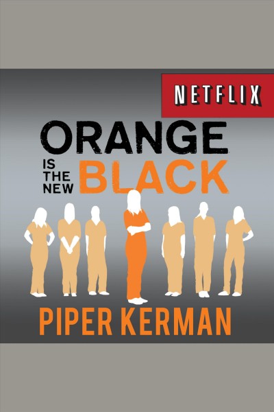 Orange is the new black [electronic resource] : my year in a women's prison : a memoir / Piper Kerman.