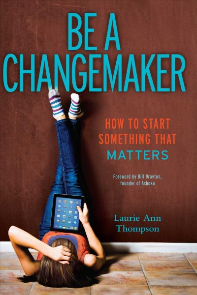 Be a changemaker : how to start something that matters / Laurie Ann Thompson.