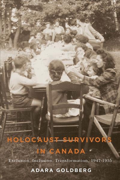 Holocaust survivors in Canada : exclusion, inclusion, transformation, 1947-1955 / Adara Goldberg.