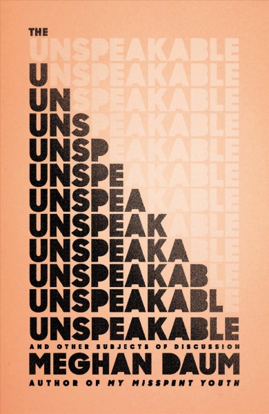 The unspeakable : and other subjects of discussion / Meghan Daum.