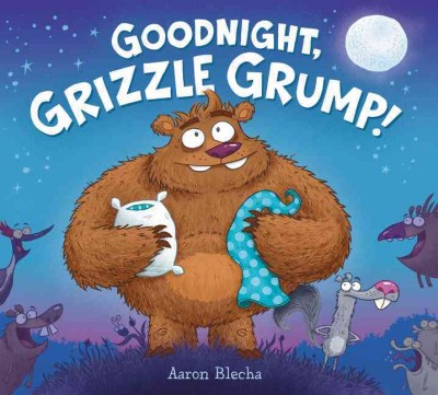 Goodnight, Grizzle Grump! /  by Aaron Blecha.