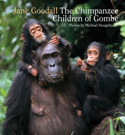 The chimpanzee children of Gombe : 50 years with Jane Goodall at Gombe National Park / Jane Goodall ; photos by Michael Neugebauer.