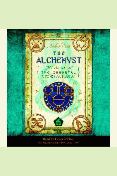 The alchemyst [electronic resource] : The Secrets of the Immortal Nicholas Flamel Series, Book 1. Michael Scott.