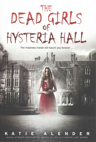 The dead girls of Hysteria Hall / Katie Alender.