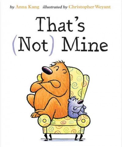 That's (not) mine / by Anna Kang ; illustrated by Christopher Weyant.