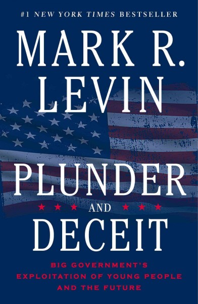 Plunder and deceit : big government's exploitation of young people and the future / Mark R. Levin.
