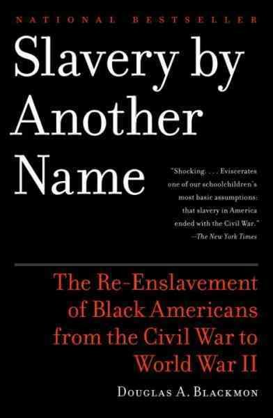 Slavery by another name [electronic resource] : The Re-Enslavement of Black Americans from the Civil War to World War II. Douglas A Blackmon.