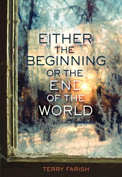 Either the beginning or the end of the world / Terry Farish.