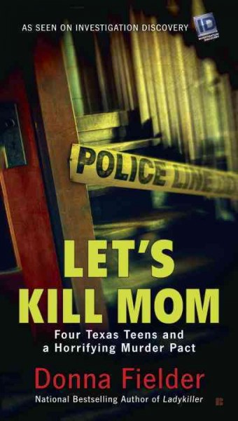 Let's kill mom : four Texas teens and a horrifying murder pact / Donna Fielder.
