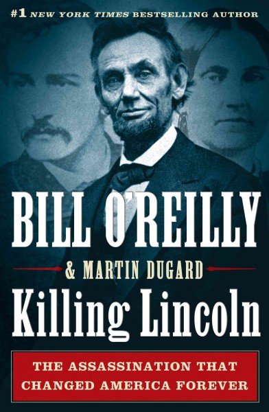 Killing Lincoln the shocking assassination that changed America forever / Bill O'Reilly and Martin Dugard.