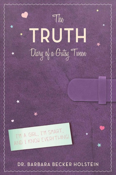 The truth : diary of a gutsy tween / Dr. Barbara Becker Holstein.