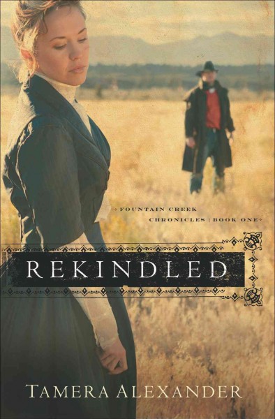 Rekindled [electronic resource] : Fountain Creek Chronicles, Book 1. Tamera Alexander.