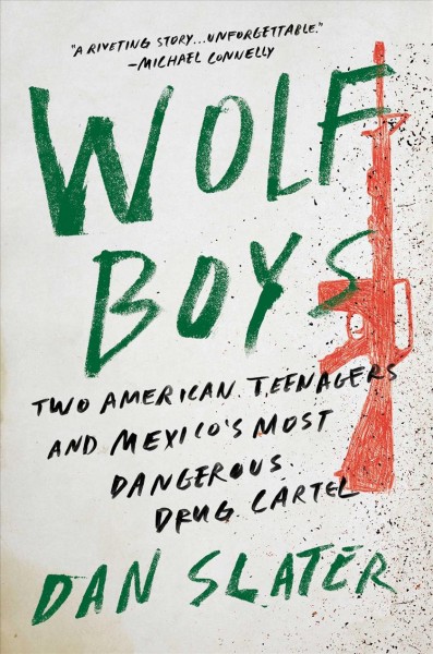 Wolf boys : two American teenagers and Mexico's most dangerous drug cartel / Dan Slater.