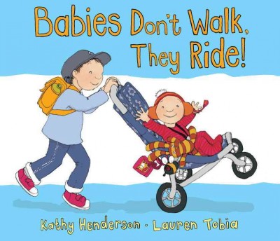 Babies don't walk, they ride! / Kathy Henderson ; Lauren Tobia.