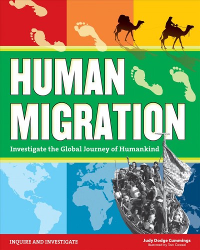 Human migration : investigate the global journey of humankind / Judy Dodge Cummings ; illustrated by Tom Casteel.