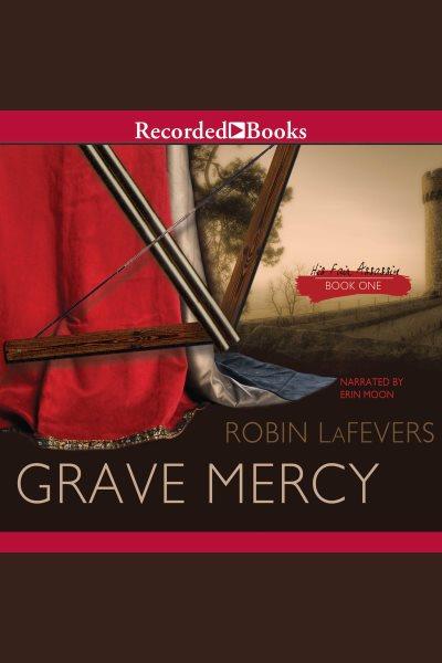 Grave mercy [electronic resource] : His Fair Assassin Trilogy, Book 1. Robin LaFevers.