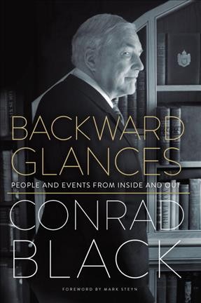 Backward glances : people and events from inside and out / Conrad Black.