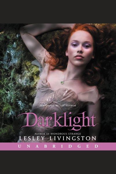 Darklight [electronic resource] : Wondrous Strange Series, Book 2. Lesley Livingston.