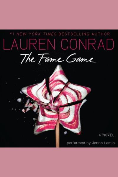 The fame game [electronic resource] : Fame Game Series, Book 1. Lauren Conrad.