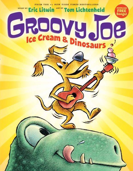 Groovy Joe ice cream & dinosaurs / by Eric Litwin ; illustrated by Tom Lichtenheld.