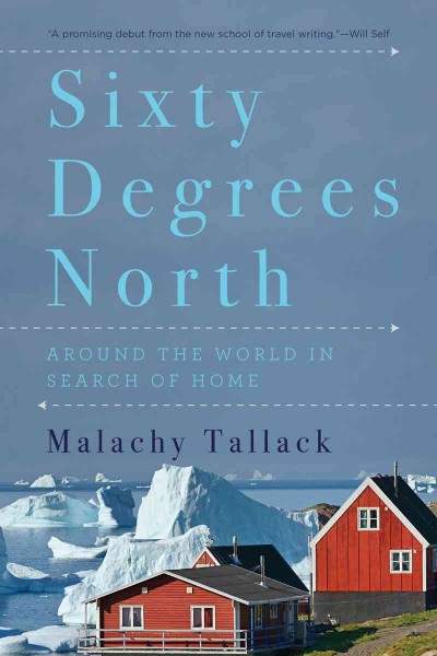 Sixty degrees north : around the world in search of home / Malachy Tallack.