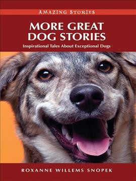 More great dog stories [electronic resource] : Inspirational Tales About Exceptional Dogs. Roxanne Willems Snopek.