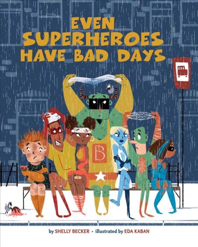 Even superheroes have bad days / by Shelly Becker ; illustrated by Eda Kaban.