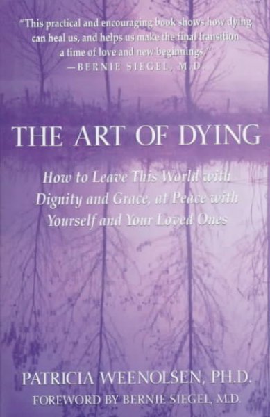 The art of dying how to leave this world with dignity and grace, at peace with yourself and your loved ones