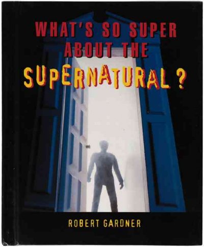 What's so super about the supernatural? / Robert Gardner.