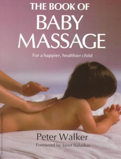 The book of baby massage : for a happier, healthier child / Peter Walker.