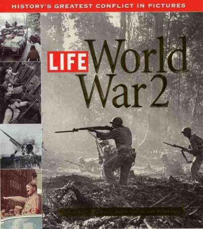 Life, World War 2 : history's greatest conflict in pictures / edited by Richard B. Stolley.