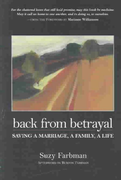 Back from betrayal : saving a marriage, a family, a life / by Suzy Farbman ; foreword by Marianne Williamson ; afterword by Burton Farbman.