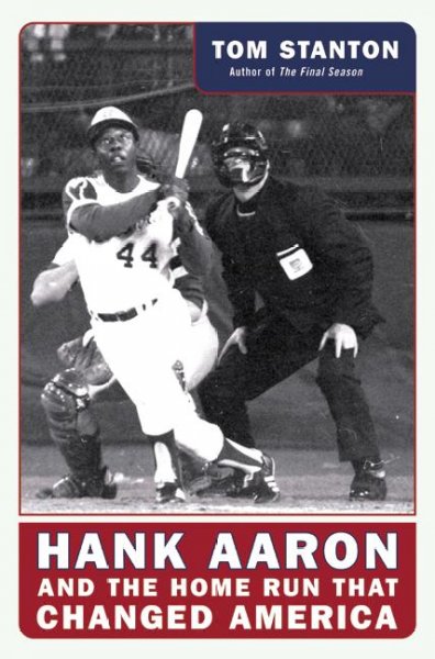 Hank Aaron and the home run that changed America / Tom Stanton.