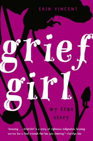Grief girl : my true story / Erin Vincent.